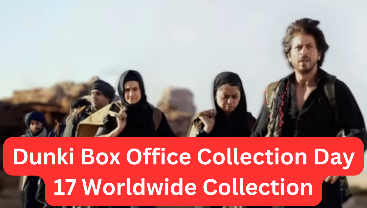 Dunki Box Office Collection Day 17 Worldwide Collection