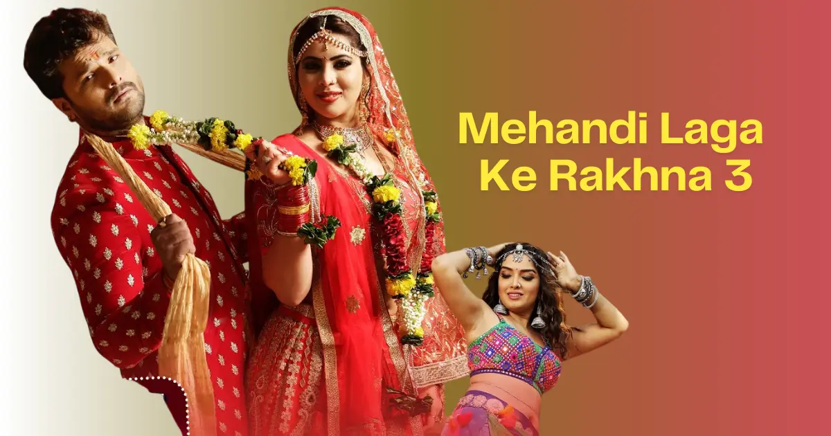 Mehandi Laga Ke Rakhna 3 Bhojpuri Movie